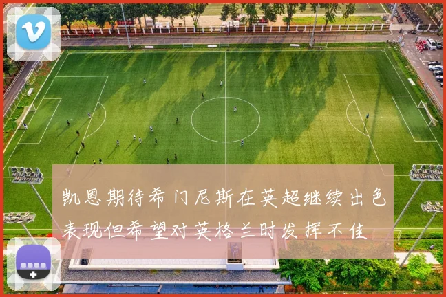 凯恩期待希门尼斯在英超继续出色表现但希望对英格兰时发挥不佳